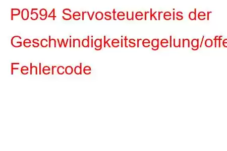 P0594 Servosteuerkreis der Geschwindigkeitsregelung/offener Fehlercode