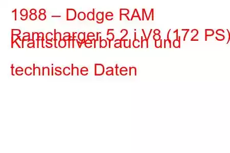 1988 – Dodge RAM
Ramcharger 5.2 i V8 (172 PS) Kraftstoffverbrauch und technische Daten