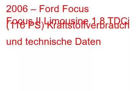 2006 – Ford Focus
Focus II Limousine 1.8 TDCi (116 PS) Kraftstoffverbrauch und technische Daten