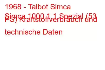 1968 - Talbot Simca
Simca 1000 1.1 Spezial (53 PS) Kraftstoffverbrauch und technische Daten