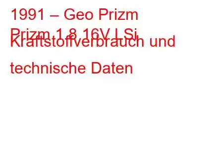 1991 – Geo Prizm
Prizm 1.8 16V LSi Kraftstoffverbrauch und technische Daten