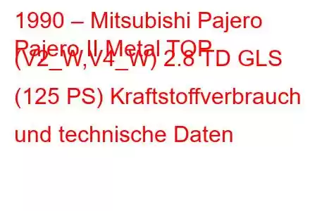 1990 – Mitsubishi Pajero
Pajero II Metal TOP (V2_W,V4_W) 2.8 TD GLS (125 PS) Kraftstoffverbrauch und technische Daten