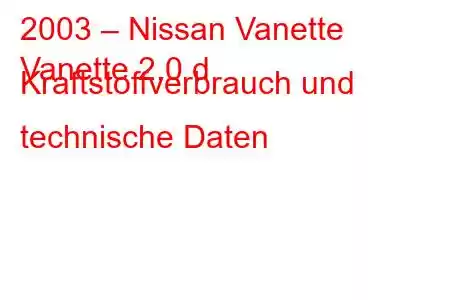 2003 – Nissan Vanette
Vanette 2.0 d Kraftstoffverbrauch und technische Daten