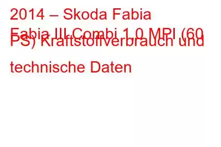 2014 – Skoda Fabia
Fabia III Combi 1,0 MPI (60 PS) Kraftstoffverbrauch und technische Daten