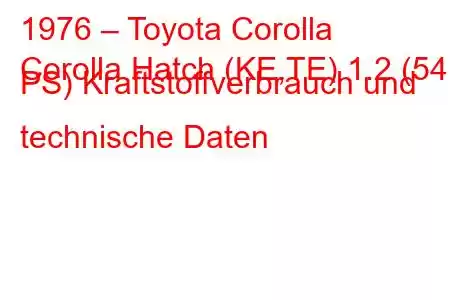 1976 – Toyota Corolla
Corolla Hatch (KE,TE) 1.2 (54 PS) Kraftstoffverbrauch und technische Daten