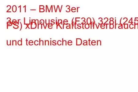 2011 – BMW 3er
3er Limousine (F30) 328i (245 PS) xDrive Kraftstoffverbrauch und technische Daten