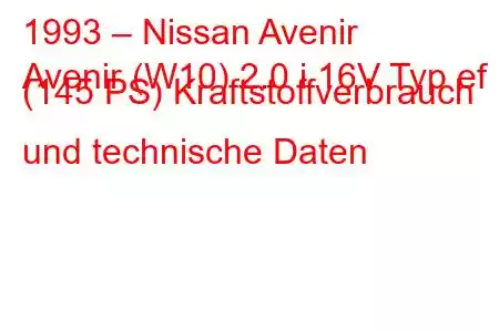 1993 – Nissan Avenir
Avenir (W10) 2.0 i 16V Typ ef (145 PS) Kraftstoffverbrauch und technische Daten