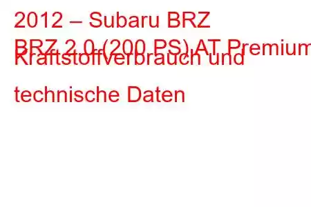 2012 – Subaru BRZ
BRZ 2.0 (200 PS) AT Premium Kraftstoffverbrauch und technische Daten