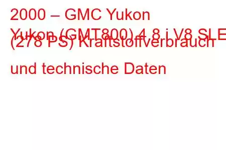 2000 – GMC Yukon
Yukon (GMT800) 4.8 i V8 SLE (278 PS) Kraftstoffverbrauch und technische Daten