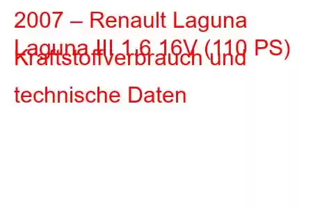 2007 – Renault Laguna
Laguna III 1.6 16V (110 PS) Kraftstoffverbrauch und technische Daten