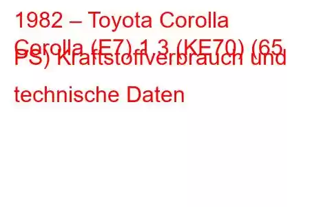 1982 – Toyota Corolla
Corolla (E7) 1.3 (KE70) (65 PS) Kraftstoffverbrauch und technische Daten