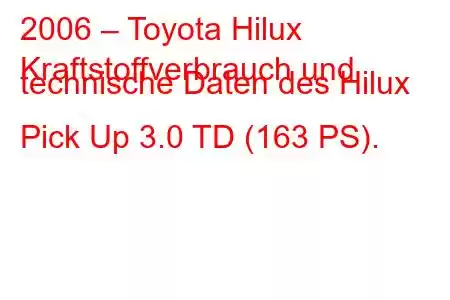 2006 – Toyota Hilux
Kraftstoffverbrauch und technische Daten des Hilux Pick Up 3.0 TD (163 PS).