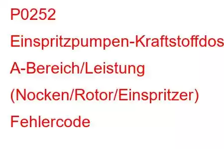 P0252 Einspritzpumpen-Kraftstoffdosierungssteuerung A-Bereich/Leistung (Nocken/Rotor/Einspritzer) Fehlercode