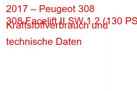 2017 – Peugeot 308
308 Facelift II SW 1.2 (130 PS) Kraftstoffverbrauch und technische Daten