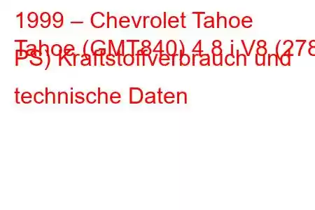 1999 – Chevrolet Tahoe
Tahoe (GMT840) 4.8 i V8 (278 PS) Kraftstoffverbrauch und technische Daten