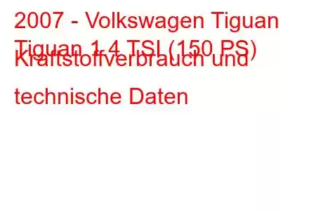 2007 - Volkswagen Tiguan
Tiguan 1.4 TSI (150 PS) Kraftstoffverbrauch und technische Daten