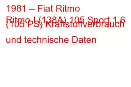 1981 – Fiat Ritmo
Ritmo I (138A) 105 Sport 1.6 (105 PS) Kraftstoffverbrauch und technische Daten