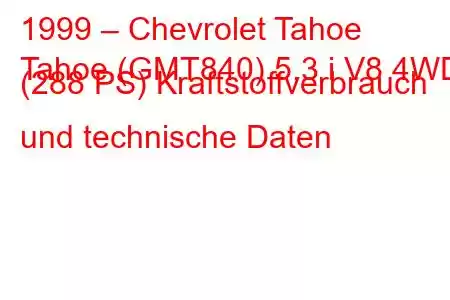 1999 – Chevrolet Tahoe
Tahoe (GMT840) 5.3 i V8 4WD (288 PS) Kraftstoffverbrauch und technische Daten