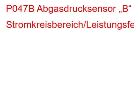 P047B Abgasdrucksensor „B“ Stromkreisbereich/Leistungsfehlercode