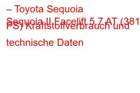 – Toyota Sequoia
Sequoia II Facelift 5.7 AT (381 PS) Kraftstoffverbrauch und technische Daten