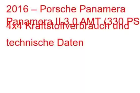 2016 – Porsche Panamera
Panamera II 3.0 AMT (330 PS) 4x4 Kraftstoffverbrauch und technische Daten