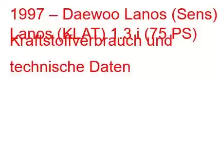 1997 – Daewoo Lanos (Sens)
Lanos (KLAT) 1.3 i (75 PS) Kraftstoffverbrauch und technische Daten