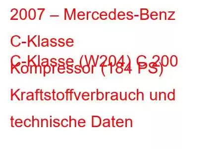 2007 – Mercedes-Benz C-Klasse
C-Klasse (W204) C 200 Kompressor (184 PS) Kraftstoffverbrauch und technische Daten