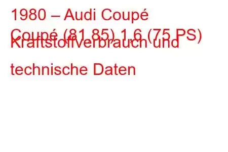 1980 – Audi Coupé
Coupé (81,85) 1,6 (75 PS) Kraftstoffverbrauch und technische Daten