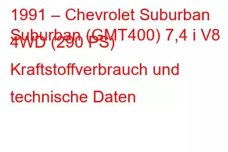 1991 – Chevrolet Suburban
Suburban (GMT400) 7,4 i V8 4WD (290 PS) Kraftstoffverbrauch und technische Daten