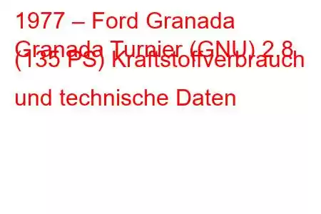 1977 – Ford Granada
Granada Turnier (GNU) 2.8 (135 PS) Kraftstoffverbrauch und technische Daten