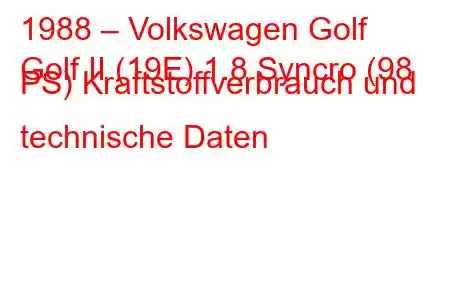 1988 – Volkswagen Golf
Golf II (19E) 1.8 Syncro (98 PS) Kraftstoffverbrauch und technische Daten