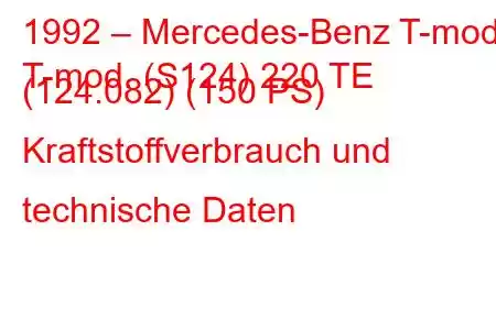 1992 – Mercedes-Benz T-mod.
T-mod. (S124) 220 TE (124.082) (150 PS) Kraftstoffverbrauch und technische Daten