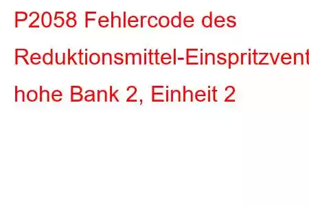 P2058 Fehlercode des Reduktionsmittel-Einspritzventil-Schaltkreises, hohe Bank 2, Einheit 2