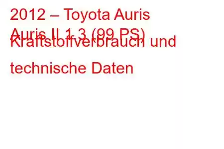 2012 – Toyota Auris
Auris II 1.3 (99 PS) Kraftstoffverbrauch und technische Daten