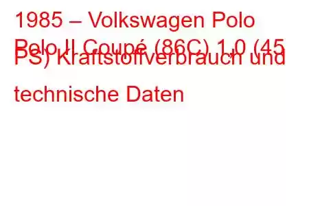 1985 – Volkswagen Polo
Polo II Coupé (86C) 1,0 (45 PS) Kraftstoffverbrauch und technische Daten