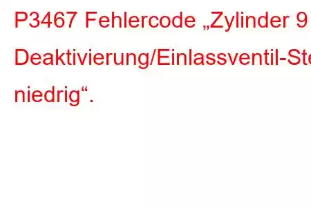 P3467 Fehlercode „Zylinder 9 Deaktivierung/Einlassventil-Steuerkreis niedrig“.