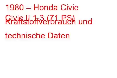 1980 – Honda Civic
Civic II 1.3 (71 PS) Kraftstoffverbrauch und technische Daten