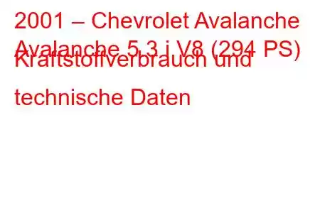 2001 – Chevrolet Avalanche
Avalanche 5.3 i V8 (294 PS) Kraftstoffverbrauch und technische Daten