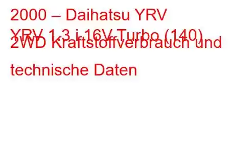 2000 – Daihatsu YRV
YRV 1.3 i 16V Turbo (140) 2WD Kraftstoffverbrauch und technische Daten