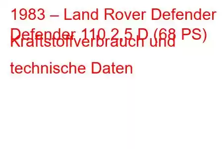 1983 – Land Rover Defender
Defender 110 2,5 D (68 PS) Kraftstoffverbrauch und technische Daten