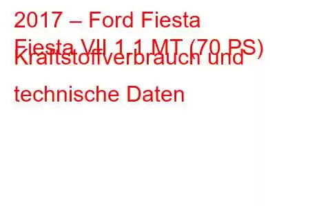 2017 – Ford Fiesta
Fiesta VII 1.1 MT (70 PS) Kraftstoffverbrauch und technische Daten