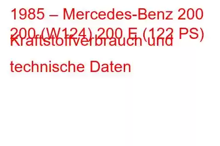 1985 – Mercedes-Benz 200
200 (W124) 200 E (122 PS) Kraftstoffverbrauch und technische Daten