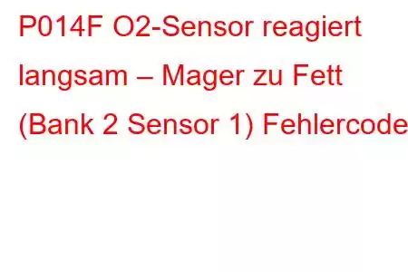 P014F O2-Sensor reagiert langsam – Mager zu Fett (Bank 2 Sensor 1) Fehlercode