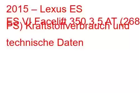 2015 – Lexus ES
ES VI Facelift 350 3,5 AT (268 PS) Kraftstoffverbrauch und technische Daten