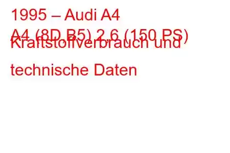 1995 – Audi A4
A4 (8D,B5) 2,6 (150 PS) Kraftstoffverbrauch und technische Daten