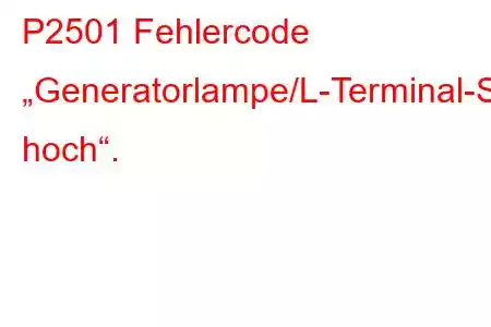 P2501 Fehlercode „Generatorlampe/L-Terminal-Schaltkreis hoch“.