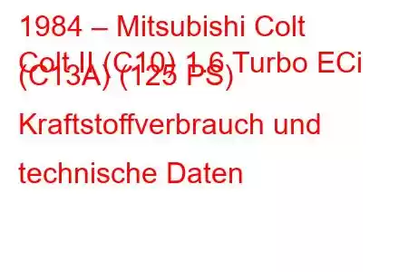 1984 – Mitsubishi Colt
Colt II (C10) 1.6 Turbo ECi (C13A) (125 PS) Kraftstoffverbrauch und technische Daten