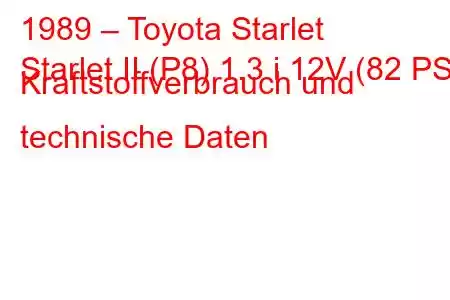 1989 – Toyota Starlet
Starlet II (P8) 1.3 i 12V (82 PS) Kraftstoffverbrauch und technische Daten