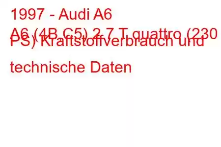 1997 - Audi A6
A6 (4B,C5) 2.7 T quattro (230 PS) Kraftstoffverbrauch und technische Daten