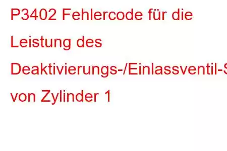 P3402 Fehlercode für die Leistung des Deaktivierungs-/Einlassventil-Steuerkreises von Zylinder 1